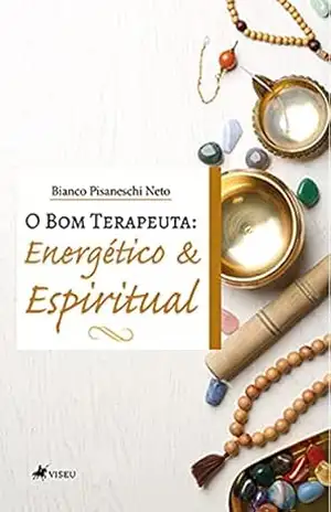 O bom terapeuta: Energético e Espiritual – Bianco Pisaneschi Neto