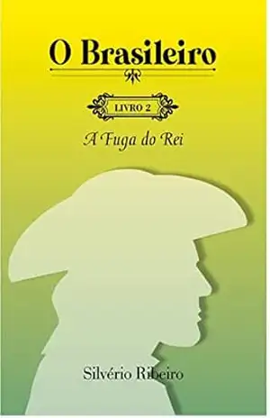 Capa do livro O Brasileiro: A Fuga do Rei - Silvério Ribeiro