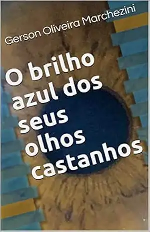 O brilho azul dos seus olhos castanhos – Gerson Oliveira Marchezini O brilho azul dos seus olhos castanhos – Gerson Oliveira Marchezini