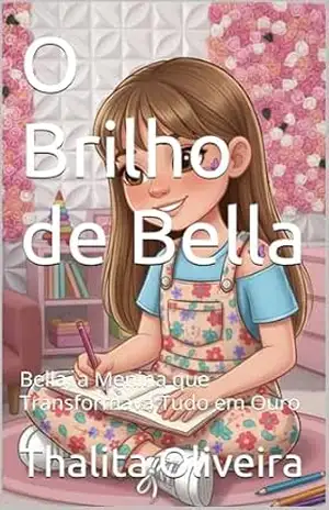 O Brilho de Bella: Bella, a Menina que Transformava Tudo em Ouro – Thalita  Oliveira