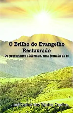 Capa do livro O Brilho do Evangelho Restaurado: De Protestante a Mórmon, uma jornada de fé - José Carlos dos Santos Coelho