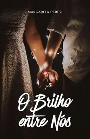 O Brilho Entre Nós: Uma História de Amor Que Ilumina a Escuridão – Margarita Perez O Brilho Entre Nós: Uma História de Amor Que Ilumina a Escuridão – Margarita Perez