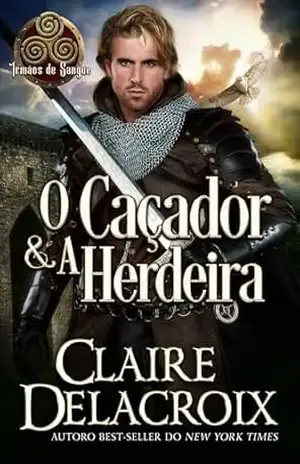 O Caçador & A Herdeira: Um Romance Medieval (Irmãos de Sangue) – Claire Delacroix