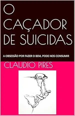 Capa do livro O CAÇADOR DE SUICIDAS: A OBSESSÃO POR FAZER O BEM, PODE NOS CONSUMIR - CLAUDIO PIRES