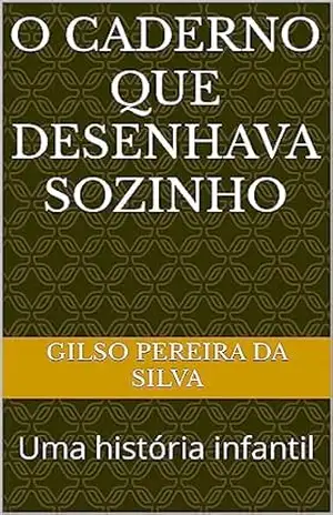 O caderno que desenhava sozinho: Uma história infantil – Gilso  Pereira da Silva