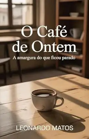 Capa do livro O Café de Ontem – A amargura do que ficou parado - Leonardo Matos