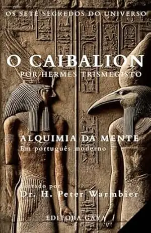 O CAIBALION – ALQUIMIA DA MENTE – Edição em PORTUGUÊS MODERNO – Livro O Kybalion – Livros de espiritualidade – Livros ocultistas – Livros para homens – Livros esotéricos – Livros de metafísica – Três Iniciados