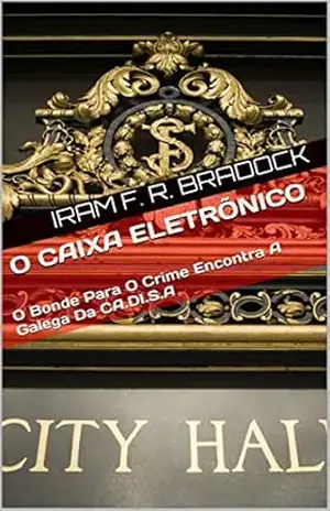 O CAIXA ELETRÕNICO: O Bonde Para O Crime Encontra A Galega Da CA.DI.S.A (O Agreste Mal Assombrado Livro 8) – Iram F. R. Bradock