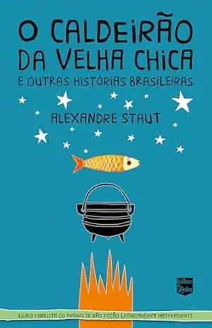 O caldeirão da Velha Chica: E outras histórias brasileiras – Alexandre Staut