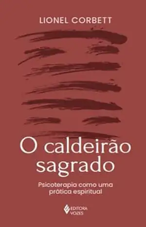 Capa do livro O caldeirão sagrado: Psicoterapia como uma prática espiritual - Lionel Corbett