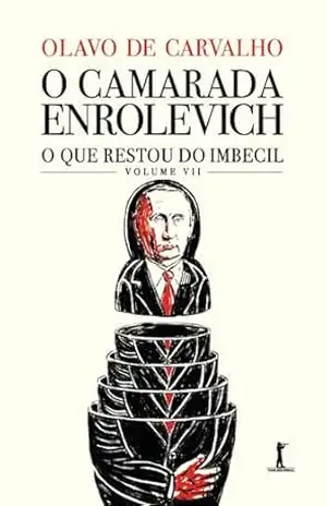 O camarada Enrolevich – O que restou do Imbecil – vol. VII – Olavo de Carvalho