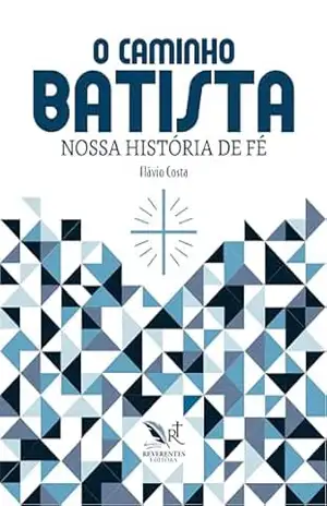 O Caminho Batista: Nossa História de Fé – Flávio Costa