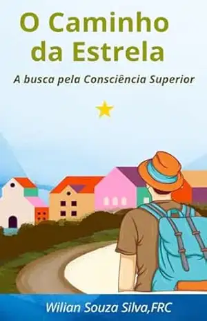 O Caminho da Estrela: A busca pela Consciência Superior – Wilian Souza Silva O Caminho da Estrela: A busca pela Consciência Superior – Wilian Souza Silva