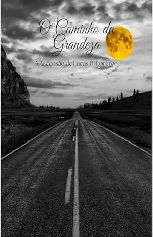 O Caminho da Grandeza: A Ascensão De Lucas Di Lorenzo (O Futuro será brilhante Livro 1) – HUGO LIMA