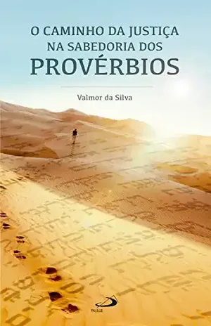 O caminho da justiça na sabedoria dos Provérbios (Temas bíblicos) – Valmor da Silva O caminho da justiça na sabedoria dos Provérbios (Temas bíblicos) – Valmor da Silva