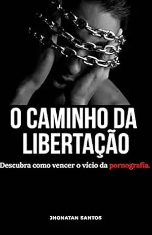 Capa do livro O Caminho da Libertação: Descubra como vencer o vício da Pornografia - Jhonatan Santos