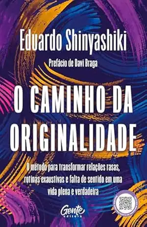 O caminho da originalidade: O método para transformar relações rasas, rotina exaustiva e falta de sentido em uma vida plena e verdadeira – Eduardo Shinyashiki O caminho da originalidade: O método para transformar relações rasas, rotina exaustiva e falta de sentido em uma vida plena e verdadeira – Eduardo Shinyashiki