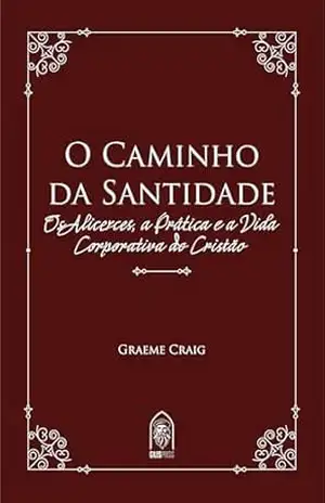 Capa do livro O Caminho da Santidade: Os Alicerces, a Prática e a Vida Corporativa do Cristão - Graeme Craig