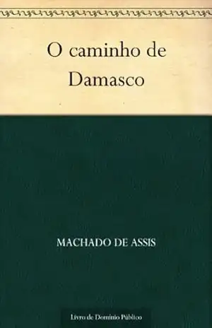 O caminho de Damasco – Machado de Assis O caminho de Damasco – Machado de Assis