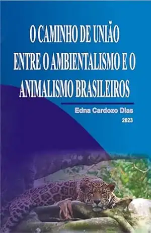 O CAMINHO DE UNIÃO ENTRE O AMBIENTALISMO E O ANIMALISMO BRASILEIROS – Edna Cardozo Dias