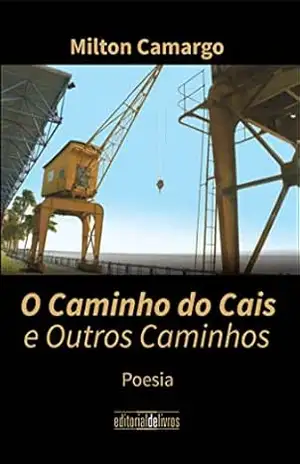 O Caminho do Cais e Outros Caminhos – Milton Camargo O Caminho do Cais e Outros Caminhos – Milton Camargo