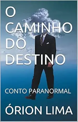 O CAMINHO DO DESTINO: CONTO PARANORMAL – ÓRION LIMA