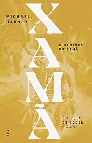 O caminho do Xamã: Um guia de poder e cura – Michael Harner O caminho do Xamã: Um guia de poder e cura – Michael Harner