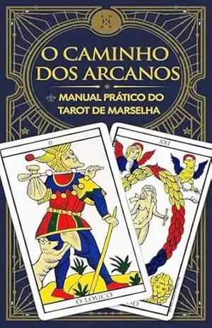 O Caminho dos Arcanos: Manual Prático do Tarot de Marselha: Conheça o Tarot de Marselha e os Significados dos Arcanos Maiores e Menores – Élida Alexandre