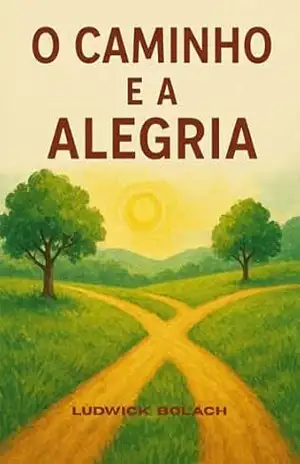 O Caminho e a Alegria: O Conto Eterno – Ludwick Bolach