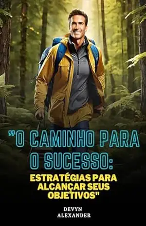 O Caminho para o Sucesso: Estratégias para Alcançar Seus Objetivos - Devyn   Alexander