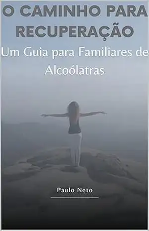 Capa do livro O caminho para recuperação – Um Guia para Familiares de Alcoólatras - Paulo Neto