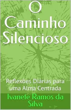 O Caminho Silencioso: Reflexões Diárias para uma Alma Centrada – Ivanete  Silva