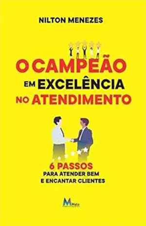 O Campeão em Excelência no Atendimento: 6 Passos para atender bem e encantar clientes – Nilton Menezes O Campeão em Excelência no Atendimento: 6 Passos para atender bem e encantar clientes – Nilton Menezes