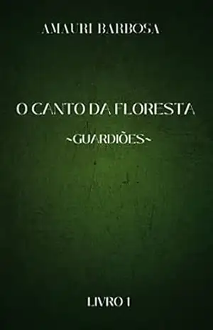 O Canto da Floresta – Guardiões: Livro 1 – Amauri  Barbosa