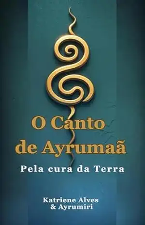 O CANTO DE AYRUMAÃ: PELA CURA DA TERRA – KATRIENE ALVES
