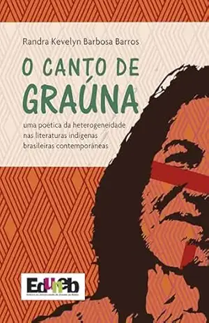 O canto de Graúna: uma poética da heterogeneidade nas literaturas indígenas brasileiras contemporâneas – Randra Kevelyn Barbosa Barros