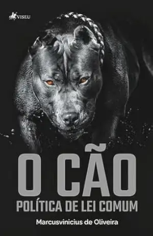 O Cão: Política de Lei Comum – Marcusvinicius de Oliveira O Cão: Política de Lei Comum – Marcusvinicius de Oliveira