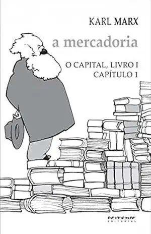 O Capital – livro 1 – capítulo 1: A mercadoria – Karl Marx