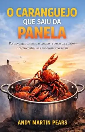 O CARANGUEJO QUE SAIU DA PANELA: Por que algumas pessoas tentam te puxar para baixo — e como continuar subindo mesmo assim – Andy Martin Pears O CARANGUEJO QUE SAIU DA PANELA: Por que algumas pessoas tentam te puxar para baixo — e como continuar subindo mesmo assim – Andy Martin Pears