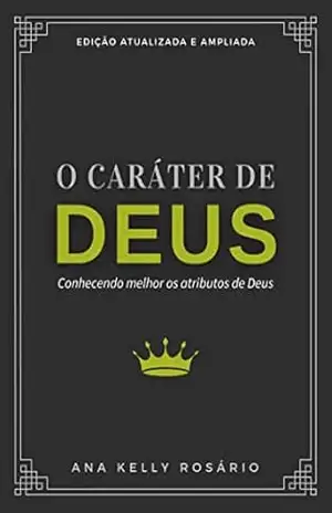 Capa do livro O Caráter de Deus: Conhecendo melhor os atributos de Deus - Ana Kelly Rosário