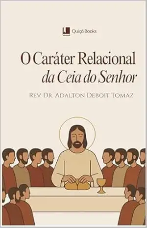 O Caráter Relacional da Ceia do Senhor – Adalton Tomaz O Caráter Relacional da Ceia do Senhor – Adalton Tomaz