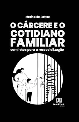 O Cárcere e o Cotidiano Familiar: caminhos para a ressocialização – Marinaldo Rattes O Cárcere e o Cotidiano Familiar: caminhos para a ressocialização – Marinaldo Rattes