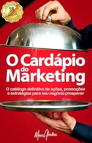 O Cardápio do Marketing: O catálogo definitivo de ações, promoções e estratégias para seu negócio prosperar – Márcio Alcântara O Cardápio do Marketing: O catálogo definitivo de ações, promoções e estratégias para seu negócio prosperar – Márcio Alcântara