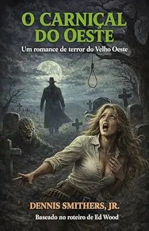 O CARNIÇAL DO OESTE: Um romance de terror do Velho Oeste – Dennis Smithers Jr O CARNIÇAL DO OESTE: Um romance de terror do Velho Oeste – Dennis Smithers Jr