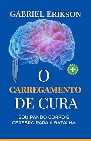 Capa do livro O carregamento de cura: Equipando corpo e cérebro para a batalha - GABRIEL ERIKSON