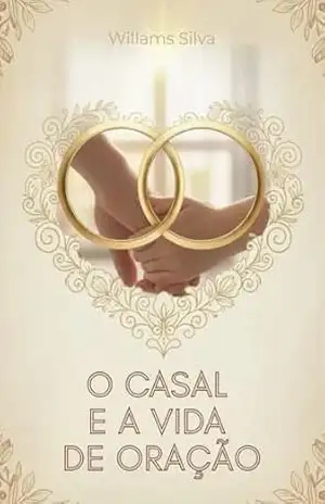 O CASAL E A VIDA DE ORAÇÃO: À exemplo de Sara e Tobias – Willams  Silva