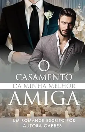 O Casamento da Minha Melhor Amiga - Autora Gabbes