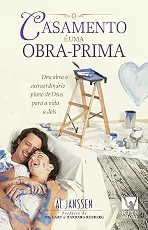 O Casamento é uma obra–prima: Descubra o extraordinário plano de Deus para a vida a dois – Al Janssen O Casamento é uma obra–prima: Descubra o extraordinário plano de Deus para a vida a dois – Al Janssen