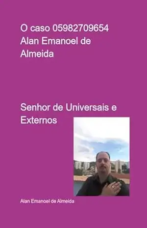 O Caso 05982709654 Alan Emanoel De Almeida - Alan Emanoel De Almeida O Caso 05982709654 Alan Emanoel De Almeida - Alan Emanoel De Almeida