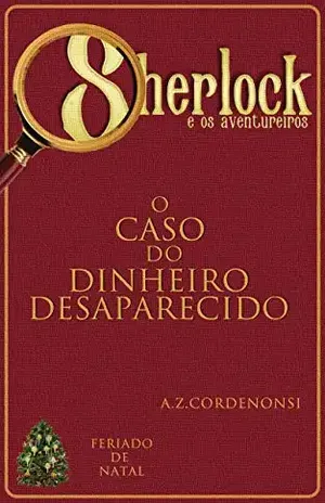 O Caso do Dinheiro Desaparecido (Os Feriados de Sherlock Holmes Livro 1) – A.Z. Cordenonsi